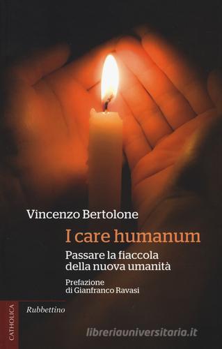 I care humanum. Passare la fiaccola della nuova umanità di Vincenzo Bertolone edito da Rubbettino