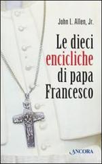 Le dieci «encicliche» di papa Francesco di John L. jr. Allen edito da Ancora