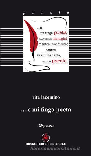 ... E mi fingo poeta di Rita Iacomino edito da Ibiskos Editrice Risolo
