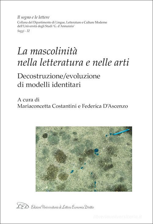 La mascolinità nella letteratura e nelle arti. Decostruzione/evoluzione di modelli identitari edito da LED Edizioni Universitarie