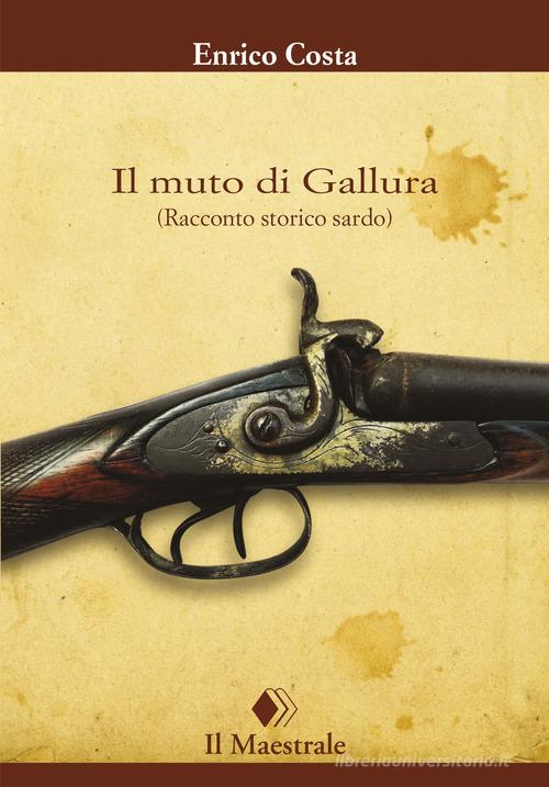 Il muto di Gallura. (Racconto storico sardo) di Enrico Costa edito da Il Maestrale
