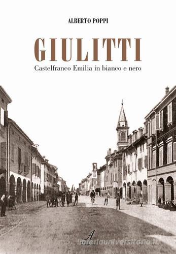 Giulitti. Castelfranco Emilia in bianco e nero di Alberto Poppi edito da Edizioni Artestampa