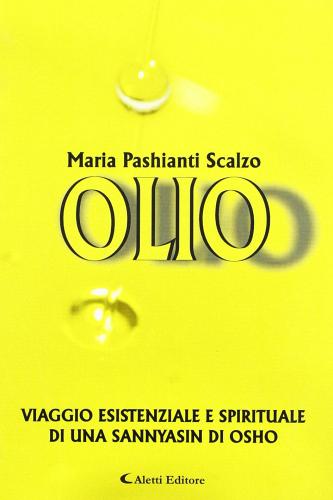 Olio. Viaggio esistenziale e spirituale di una Sannyasin di Osho di Maria Scalzo edito da Aletti