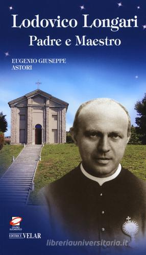 Lodovico Longari. Padre e maestro di Eugenio G. Astori edito da Velar