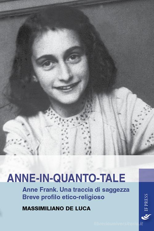 Anne-in-quanto-tale. Anne Frank. Una traccia di saggezza. Breve profilo etico-religioso di Massimiliano De Luca edito da If Press