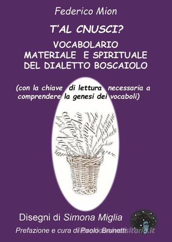 T'al cnusci? Vocabolario materiale e spirituale del dialetto boscaiolo di Federico Mion edito da Andromeda