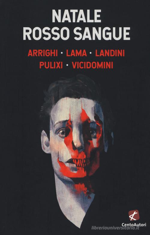 Natale rosso sangue di Gianluca Arrighi, Diego Lama, Riccardo Landini edito da Cento Autori