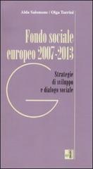 Fondo sociale europeo 2007-2013. Strategia e dialogo sociale di Alda Salomone, Olga Turrini edito da Edizioni Lavoro