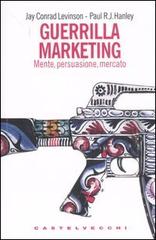 Guerrilla marketing. Mente, persuasione, mercato di Jay C. Levinson, Paul R. J. Hanley edito da Castelvecchi