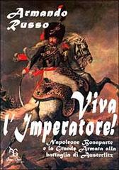 Viva l'imperatore! Napoleone Bonaparte e la grande armata alla battaglia di Austerlitz di Armando Russo edito da Greco e Greco