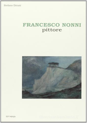 Francesco Nonni pittore. Ediz. illustrata di Stefano Dirani edito da Edit Faenza