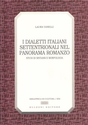 I dialetti italiani settentrionali nel panorama romanzo. Studi di sintassi e morfologia di Laura Vanelli edito da Bulzoni