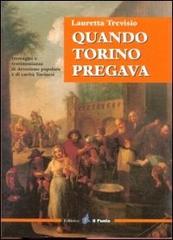 Quando Torino pregava. Immagini e testimonianze di devozione popolare e di carità torinesi di Lauretta Trevisio edito da Il Punto PiemonteinBancarella