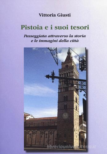 Pistoia e i suoi tesori. Passeggiata attraverso la storia e le immagini della città di Vittoria Giusti edito da Aldenia Edizioni