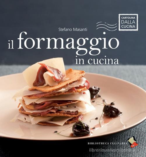 Il formaggio in cucina di Stefano Masanti edito da Bibliotheca Culinaria