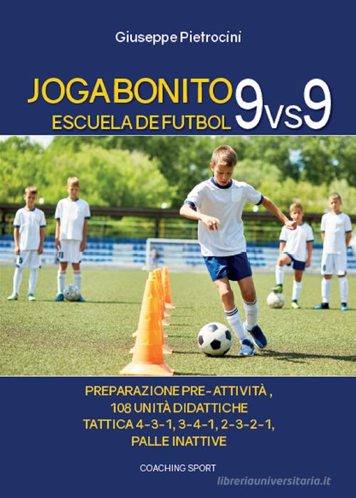 Joga Bonito. Escuela de Futbol 9 vs 9 di Giuseppe Pietrocini edito da Coaching Sport