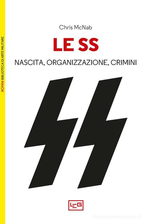 Le SS. Nascita, organizzazione e crimini di Chris McNab edito da LEG Edizioni