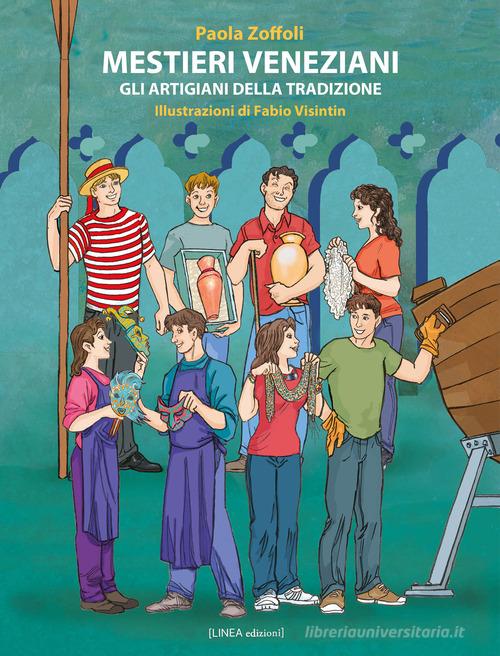 Mestieri veneziani. Gli artigiani della tradizione. Ediz. illustrata di Paola Zoffoli edito da Linea Edizioni