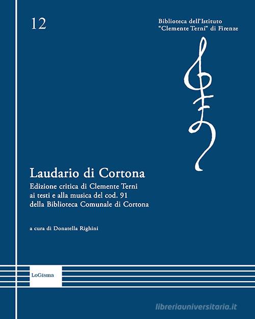 Laudario di Cortona. Edizione critica di Clemente Terni ai testi e alla musica del cod. 91 della Biblioteca Comunale di Cortona. Ediz. critica di Clemente Terni edito da LoGisma Editore