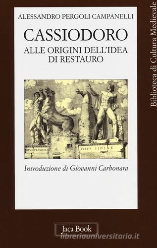 Cassiodoro. Alle origini dell'idea di restauro di Alessandro Pergoli Campanelli edito da Jaca Book