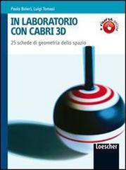 In laboratorio con Cabri 3D. Con espansione online. Per le Scuole superiori di Paolo Boieri, Luigi Tomasi edito da Loescher
