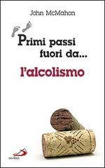 Primi passi fuori da... L'alcolismo di John McMahon edito da San Paolo Edizioni