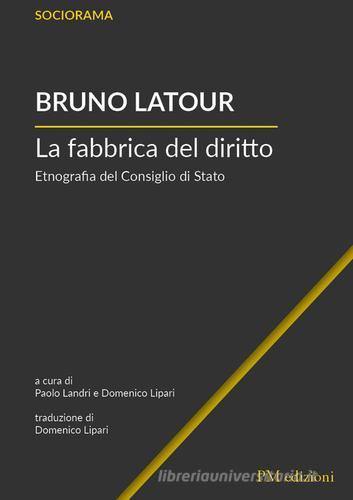 La fabbrica del diritto. Etnografia del Consiglio di Stato di Bruno Latour edito da PM edizioni