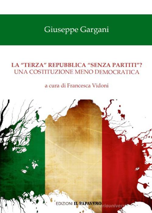 La «terza» repubblica «senza partiti»? Una costituzione meno democratica di Giuseppe Gargani edito da Edizioni Il Papavero