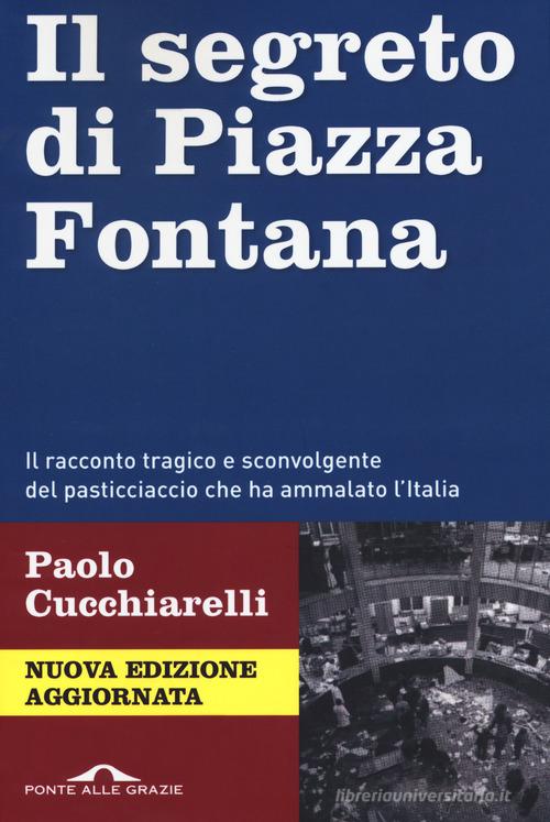 Il segreto di Piazza Fontana. Nuova ediz. di Paolo Cucchiarelli edito da Ponte alle Grazie