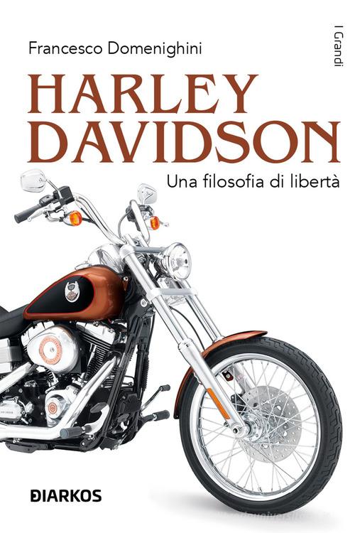 Harley Davidson. Una filosofia di libertà di Francesco Domenighini edito da DIARKOS