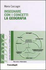 Insegnare con i concetti la geografia di Maria Caccagni edito da Franco Angeli