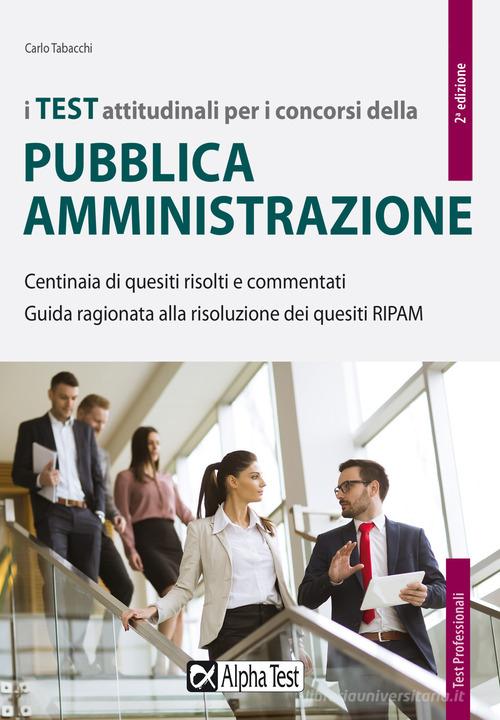 I test attitudinali per i concorsi della pubblica amministrazione. Centinaia di quesiti risolti e commentati. Guida ragionata alla risoluzione dei quesiti RIPAM di Carlo Tabacchi edito da Alpha Test