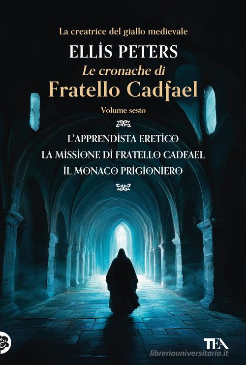Le cronache di fratello Cadfael: L'apprendista eretico-La missione di fratello Cadfael-Il monaco prigioniero vol. 6 di Ellis Peters edito da TEA