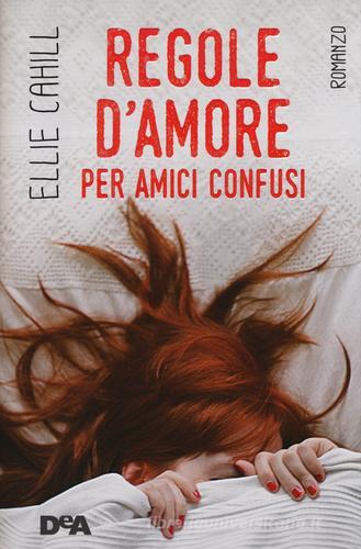 Regole d'amore per amici confusi di Ellie Cahill edito da De Agostini