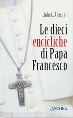 Le 10 encicliche di papa Francesco di John L. jr. Allen edito da Ancora