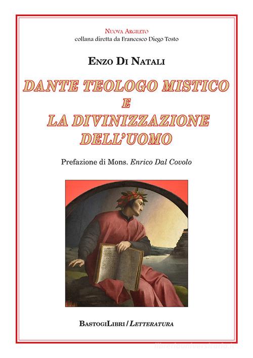 Dante teologo mistico e la divinizzazione dell'uomo di Enzo Di Natali edito da BastogiLibri
