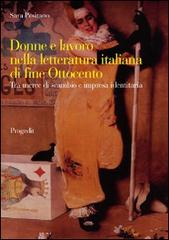 Donne e lavoro nella letteratura italiana di fine Ottocento. Tra merce di scambio e impresa identitaria di Sara Positano edito da Progedit