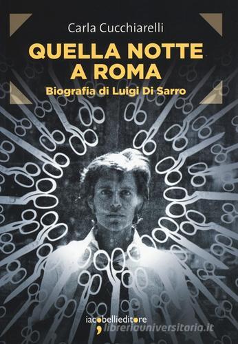 Quella notte a Roma. Biografia di Luigi Di Sarro di Carla Cucchiarelli edito da Iacobellieditore