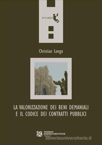 La valorizzazione dei beni demaniali e il Codice dei contratti pubblici di Christian Longo edito da Tangram Edizioni Scientifiche