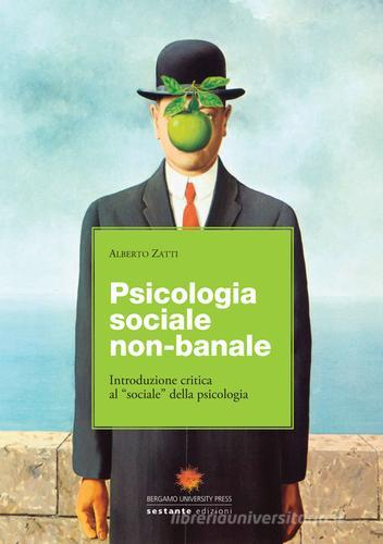 Psicologia sociale non banale. Introduzione critica al «sociale» della psicologia di Alberto Zatti edito da Sestante
