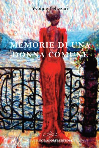 Memorie di una donna comune di Yvonne Pelizzari edito da Giuliano Ladolfi Editore