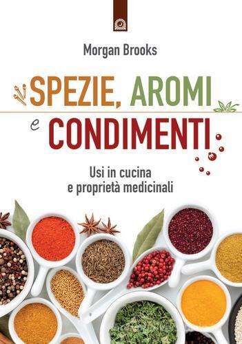 Spezie, aromi e condimenti. Usi in cucina e proprietà medicinali di Morgan Brooks edito da Edizioni Il Punto d'Incontro