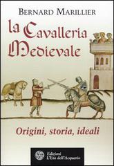 La cavalleria medievale. Origini, storia, ideali di Bernard Marillier edito da L'Età dell'Acquario