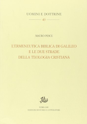 L' ermeneutica biblica di Galileo e le due strade della teologia cristiana di Mauro Pesce edito da Storia e Letteratura