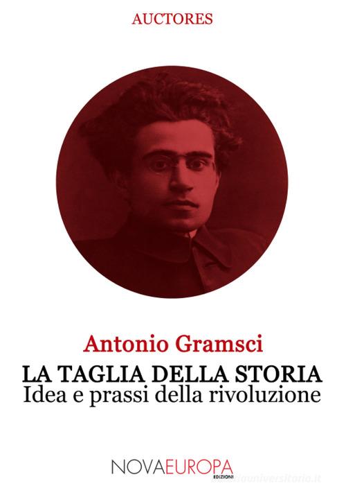 La taglia della storia. Idea e prassi della rivoluzione di Antonio Gramsci edito da NovaEuropa Edizioni