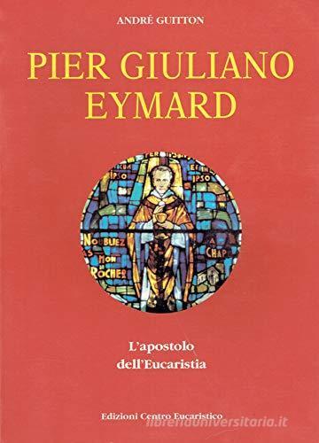 Pier Giuliano Eymard. L'apostolo dell'eucaristia di André Guitton edito da Centro Eucaristico