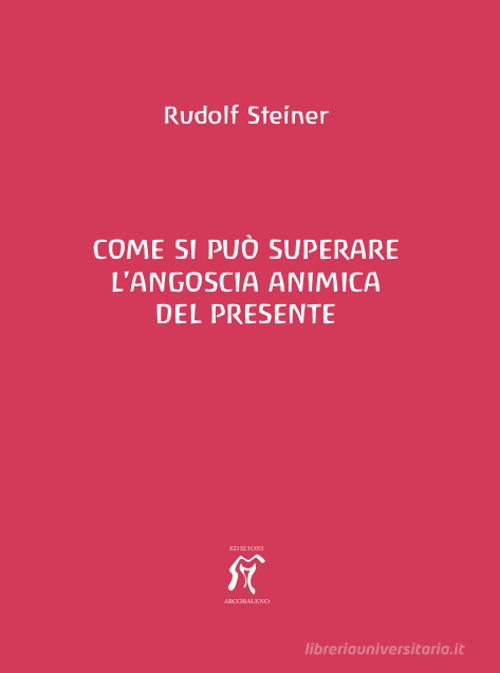 Come si può superare l'angoscia animica del presente di Rudolf Steiner edito da Arcobaleno