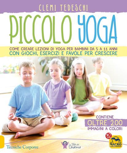 Piccolo yoga. Come creare lezioni di yoga per bambini da 5 a 11 anni con giochi, esercizi e favole per crescere di Clemi Tedeschi edito da Macro Edizioni