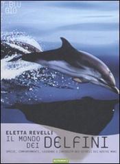 Il mondo dei delfini. Specie, comportamenti, leggende e curiosità dei cetacei dei nostri mari di Eletta Revelli edito da Nutrimenti
