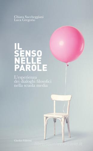 Il senso nelle parole. L'esperienza dei dialoghi filosofici nella scuola media. Ediz. per la scuola di Chiara Saccheggiani, Luca Gregorio edito da Clavilux